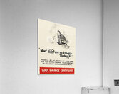 What Didn’t You Do in the War Daddy Acrylic Print