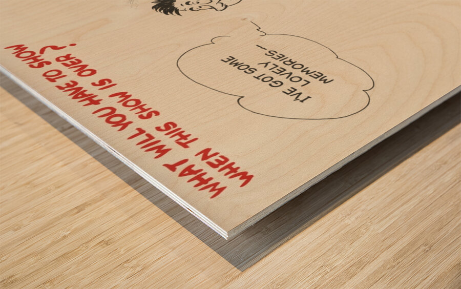 What Will You Have to Show When This Show is Over Wood print