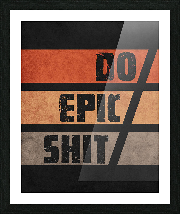 Do Epic Shit - Grunge Typography 1 Picture Frame print