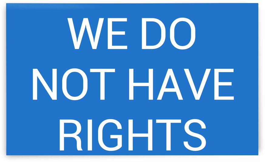 WE DO NOT HAVE RIGHTS blue by Lenie Blue by Lenie Blue