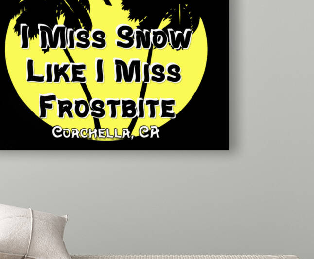 I Miss Snow Like I Miss Frostbite - Coachella CA by Photography and Digital Art By Colleen