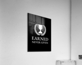 earned never given black Acrylic Print