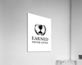 earned never given Acrylic Print