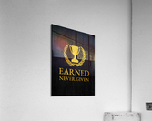 earned never given gold Acrylic Print