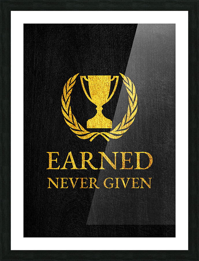 earned never given gold Picture Frame print