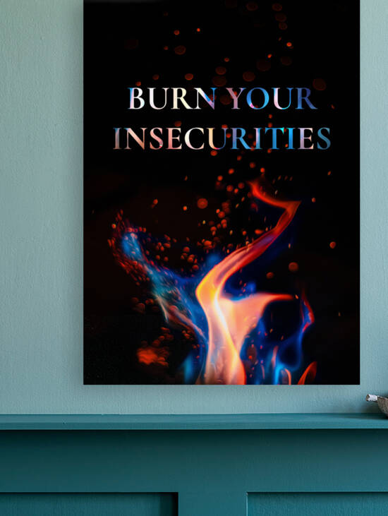 burn your insecurities Reproduction