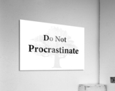 Do Not Procrastinate Acrylic Print