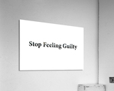 Stop Feeling Guilty Acrylic Print