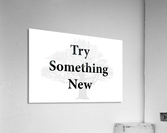 Try Something New Acrylic Print