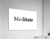 MEDITATE Acrylic Print