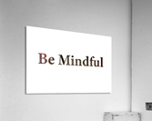 BE MINDFUL Acrylic Print