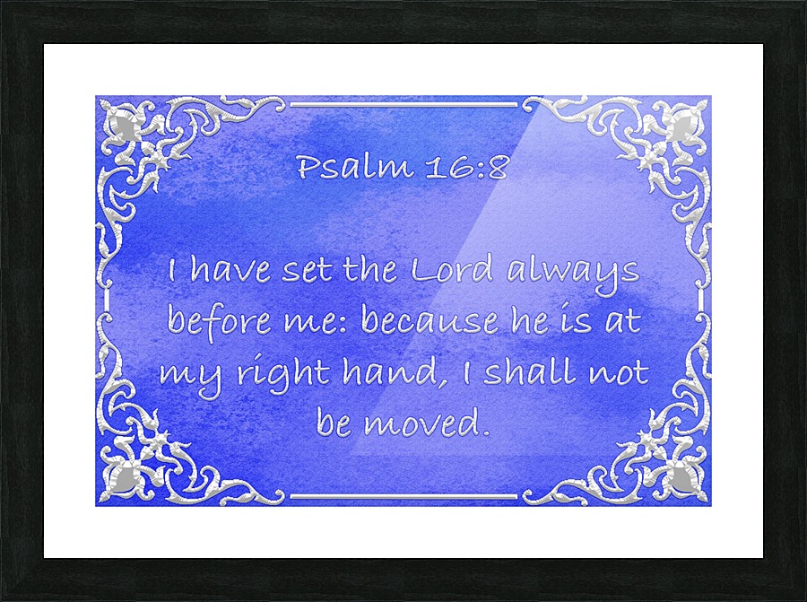 Psalm 16 8  Picture Frame print