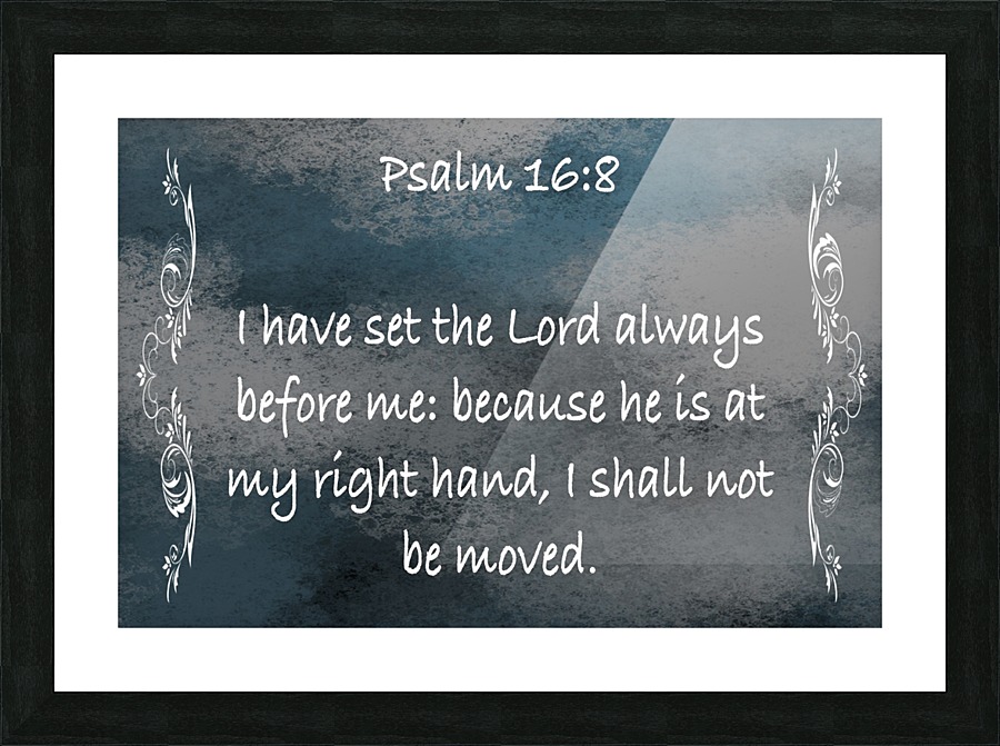Psalm 16 8 4CH Picture Frame print