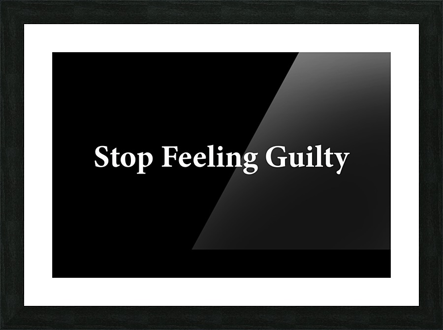 Stop Feeling Guilty 2 Picture Frame print