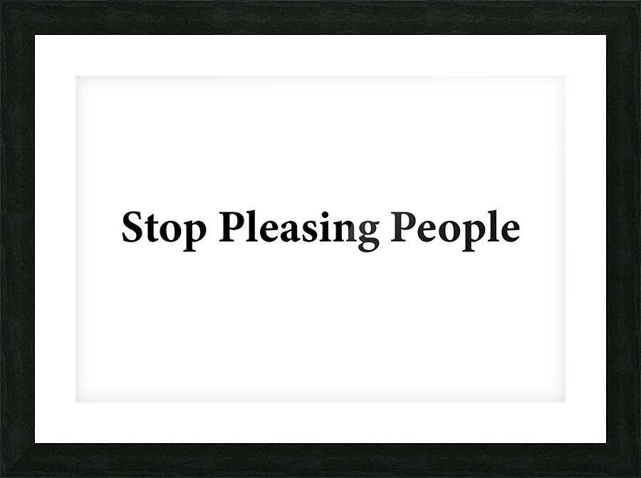 Stop Pleasing People Picture Frame print