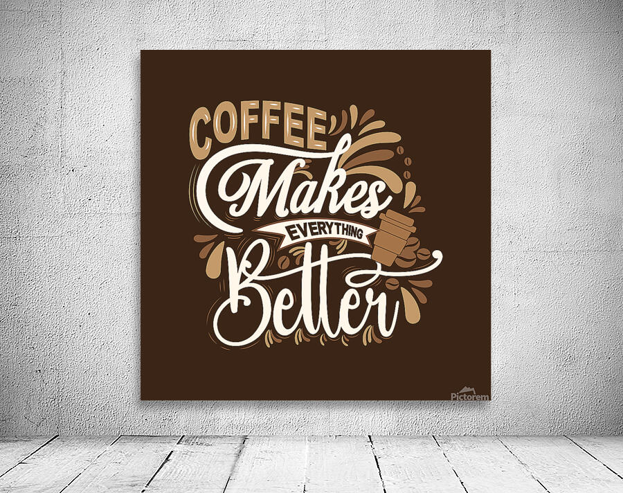 Coffee makes everything better Wall Preview