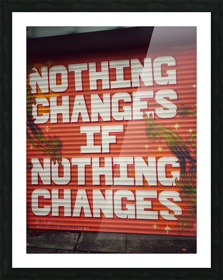 Nothing Changes Picture Frame print