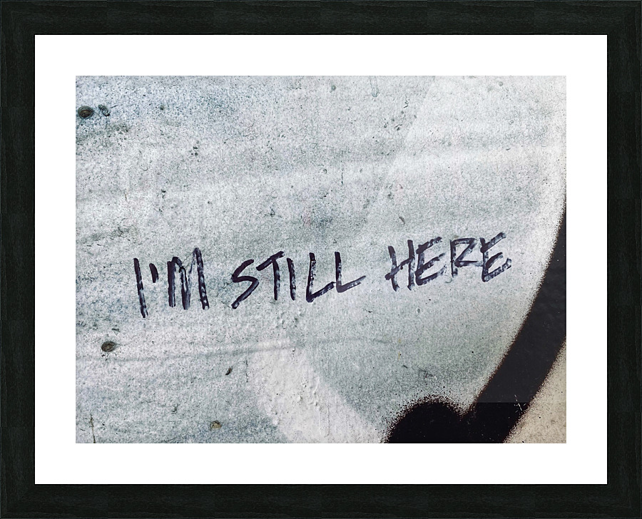 Im Still Here. Picture Frame print