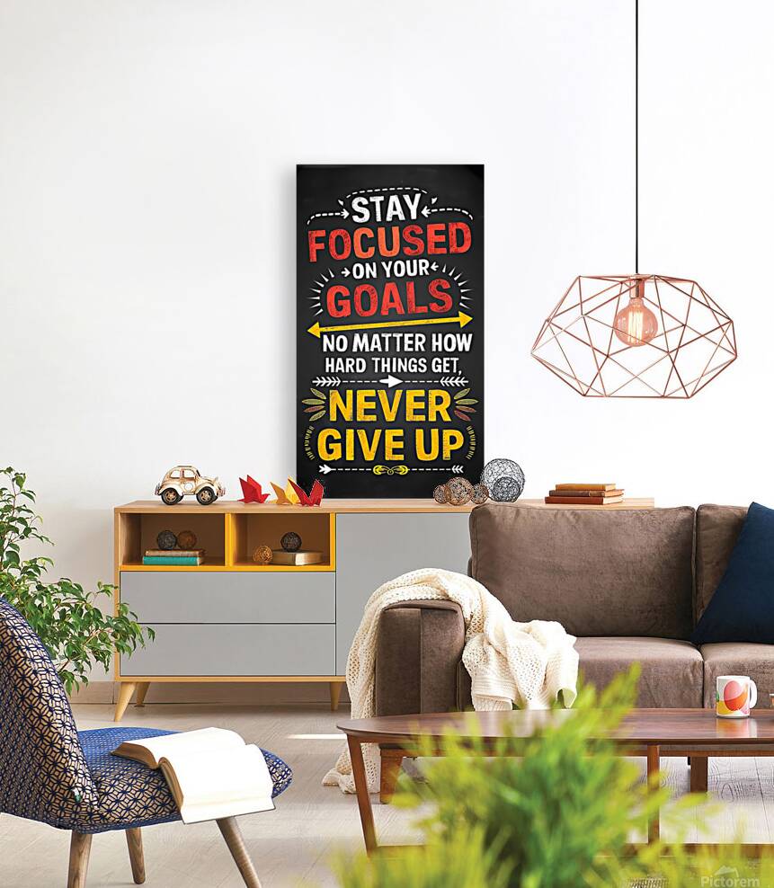 STAY  FOCUSED ON YOUR GOALS. No MATTER HOW HARD THINGS GET NEVER GIVE UP. Reproduction