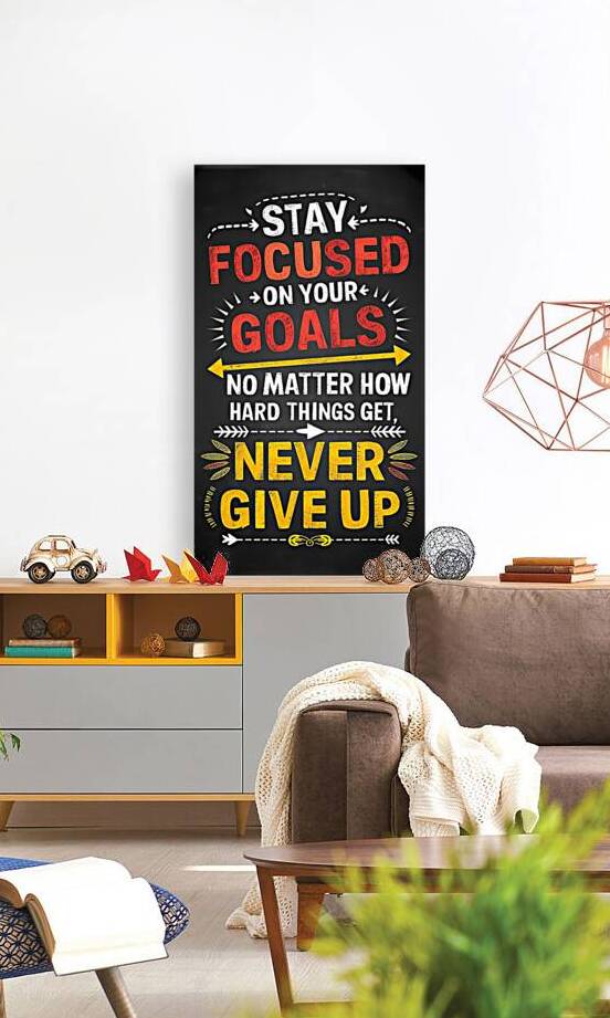 STAY  FOCUSED ON YOUR GOALS. No MATTER HOW HARD THINGS GET NEVER GIVE UP. by Fadumo artist