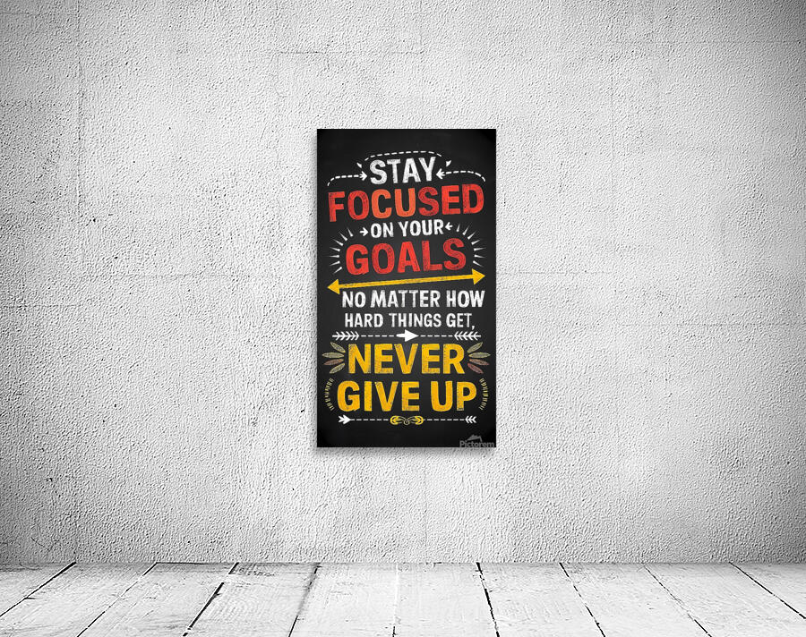 STAY  FOCUSED ON YOUR GOALS. No MATTER HOW HARD THINGS GET NEVER GIVE UP. Wall Preview