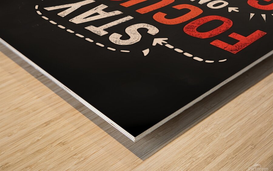 STAY  FOCUSED ON YOUR GOALS. No MATTER HOW HARD THINGS GET NEVER GIVE UP. Wood print